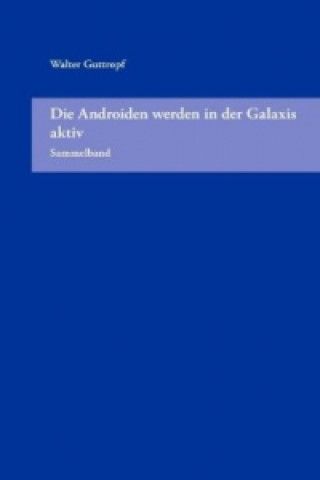 Kniha Die Androiden werden in der Galaxis aktiv (Sammelband) Walter Guttropf