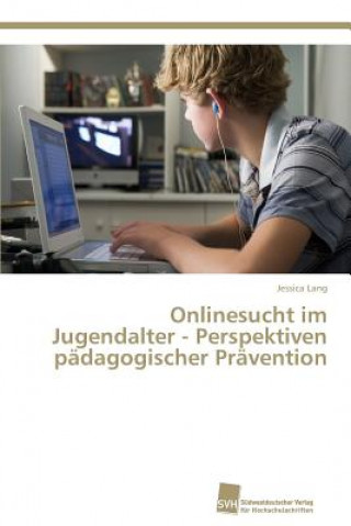 Carte Onlinesucht im Jugendalter - Perspektiven padagogischer Pravention Lang Jessica