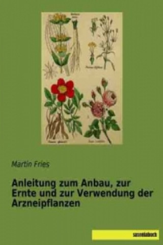 Kniha Anleitung zum Anbau, zur Ernte und zur Verwendung der Arzneipflanzen Martin Fries