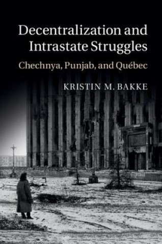 Kniha Decentralization and Intrastate Struggles Kristin M. Bakke