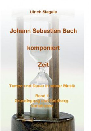 Könyv Johann Sebastian Bach komponiert Zeit Ulrich Siegele
