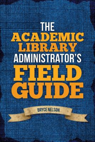 Knjiga Academic Library Administrator's Field Guide Bryce E. Nelson