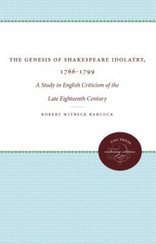 Knjiga Genesis of Shakespeare Idolatry, 1766-1799 Robert Witbeck Babcock