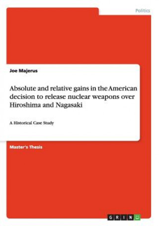 Kniha Absolute and relative gains in the American decision to release nuclear weapons over Hiroshima and Nagasaki Joe Majerus