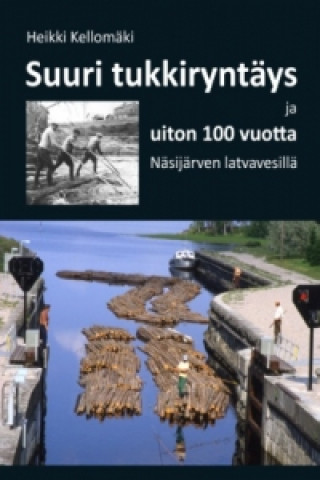 Книга Suuri tukkiryntäys ja uiton 100 vuotta Näsijärven latvavesillä Heikki Kellomäki