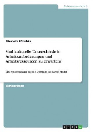 Knjiga Sind kulturelle Unterschiede in Arbeitsanforderungen und Arbeitsressourcen zu erwarten? Elisabeth Potschke