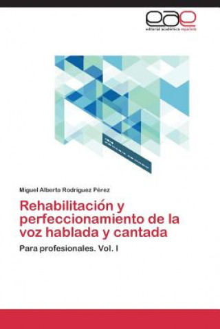 Kniha Rehabilitacio&#769;n y perfeccionamiento de la voz hablada y cantada Rodriguez Perez Miguel Alberto