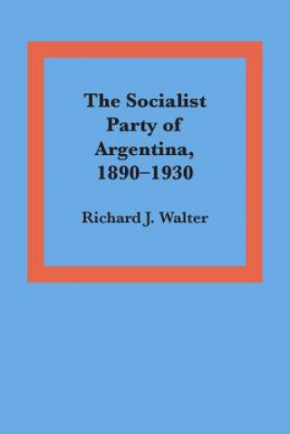 Kniha Socialist Party of Argentina, 1890-1930 Richard J. Walter