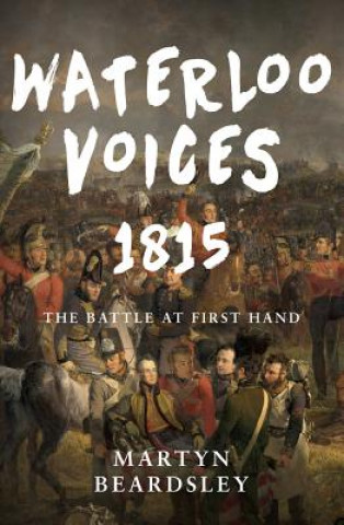 Livre Waterloo Voices 1815 Martyn Beardsley