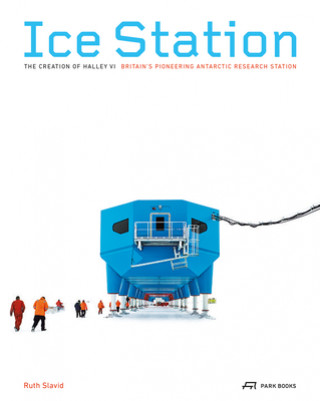 Książka Ice Station - The Creation of Halley VI. Britain's Pioneering Antarctic Research Station Ruth Slavid