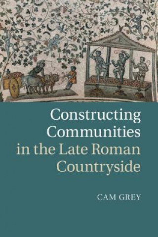 Libro Constructing Communities in the Late Roman Countryside Cam Grey