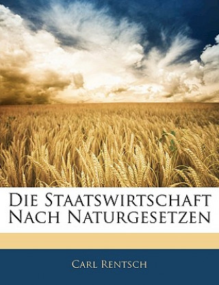 Książka Die Staatswirtschaft nach Naturgesetzen Carl Rentsch