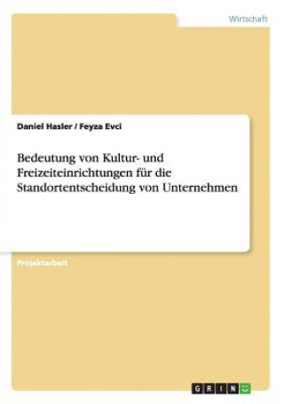 Kniha Bedeutung von Kultur- und Freizeiteinrichtungen fur die Standortentscheidung von Unternehmen Daniel Hasler