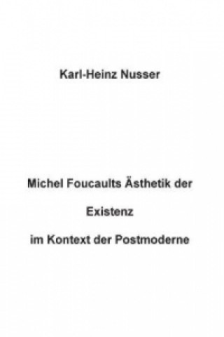 Книга Michel Foucaults Ästhetik der Existenz im Kontext der Postmoderne Karl-Heinz Nusser