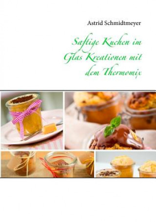 Book Saftige Kuchen im Glas Kreationen mit dem Thermomix Astrid Schmidtmeyer