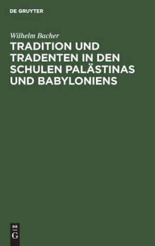 Kniha Tradition und Tradenten in den Schulen Palastinas und Babyloniens Wilhelm Bacher