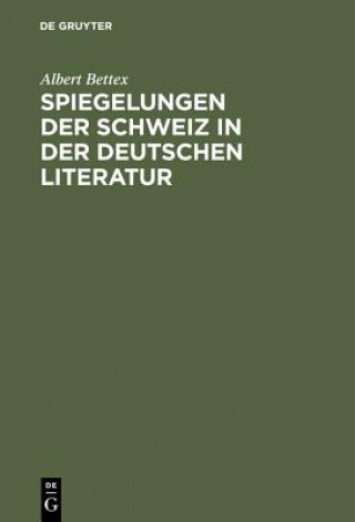 Buch Spiegelungen der Schweiz in der deutschen Literatur Albert Bettex