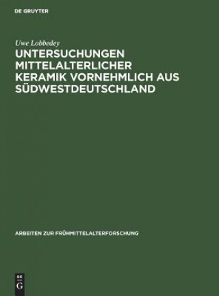 Kniha Untersuchungen mittelalterlicher Keramik vornehmlich aus Sudwestdeutschland Uwe Lobbedey