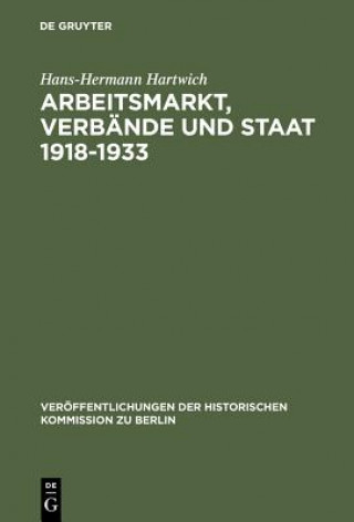 Kniha Arbeitsmarkt, Verbande und Staat 1918-1933 Hans-Hermann Hartwich