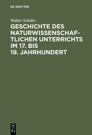 Kniha Geschichte des naturwissenschaftlichen Unterrichts im 17. bis 19. Jahrhundert Walter Scholer