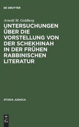 Kniha Untersuchungen UEber Die Vorstellung Von Der Schekhinah in Der Fruhen Rabbinischen Literatur Arnold M Goldberg