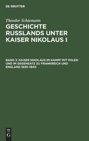 Kniha Kaiser Nikolaus Im Kampf Mit Polen Und Im Gegensatz Zu Frankreich Und England 1830-1840 Theodor Schiemann