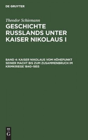 Könyv Kaiser Nikolaus Vom Hoehepunkt Seiner Macht Bis Zum Zusammenbruch Im Krimkriege 1840-1855 Theodor Schiemann