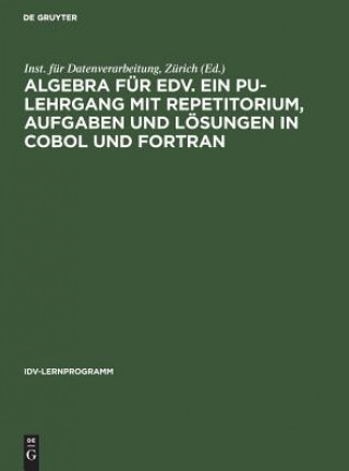 Book Algebra fur EDV. Ein PU-Lehrgang mit Repetitorium, Aufgaben und Loesungen in COBOL und FORTRAN Zürich Inst. für Datenverarbeitung