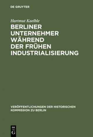 Kniha Berliner Unternehmer wahrend der fruhen Industrialisierung Hartmut Kaelble