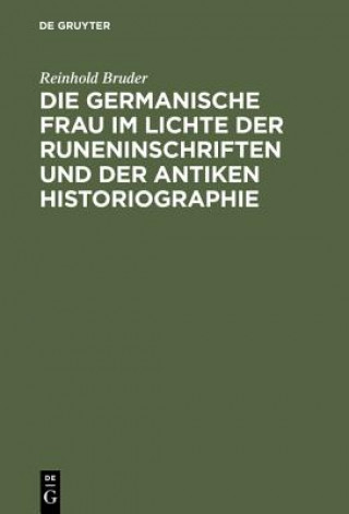 Carte germanische Frau im Lichte der Runeninschriften und der antiken Historiographie Reinhold Bruder