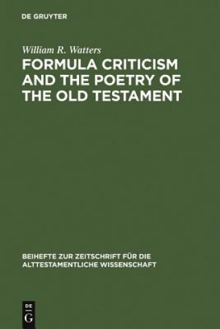 Könyv Formula Criticism and the Poetry of the Old Testament William R. Watters