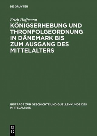 Kniha Koenigserhebung Und Thronfolgeordnung in Danemark Bis Zum Ausgang Des Mittelalters Erich Hoffmann