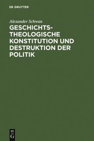Carte Geschichtstheologische Konstitution Und Destruktion Der Politik Alexander Schwan