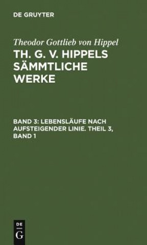 Carte Lebenslaufe Nach Aufsteigender Linie. Theil 3, Band 1 Theodor Gottlieb Von Hippel