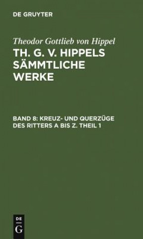 Kniha Kreuz- Und Querzuge Des Ritters a Bis Z. Theil 1 Theodor Gottlieb Von Hippel
