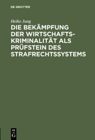 Könyv Bekampfung der Wirtschaftskriminalitat als Prufstein des Strafrechtssystems Heike Jung