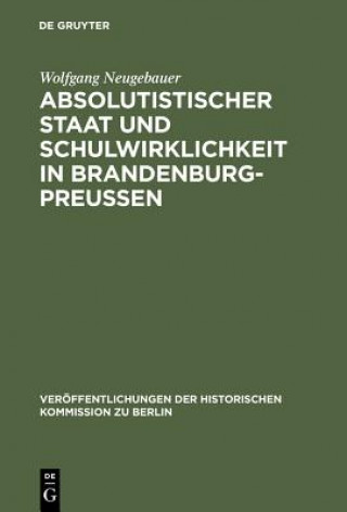 Book Absolutistischer Staat Und Schulwirklichkeit in Brandenburg-Preussen Wolfgang Neugebauer