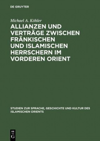 Livre Allianzen und Vertrage zwischen frankischen und islamischen Herrschern im Vorderen Orient Michael A. Köhler