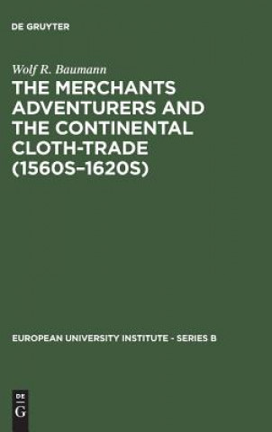 Kniha Merchants Adventurers and the Continental Cloth-trade (1560s-1620s) Wolf R. Baumann