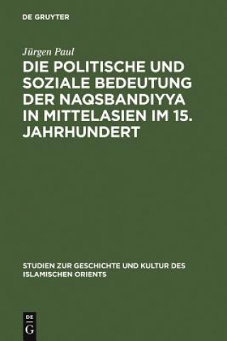 Buch Politische Und Soziale Bedeutung Der Naqsbandiyya in Mittelasien Im 15. Jahrhundert Jurgen Paul