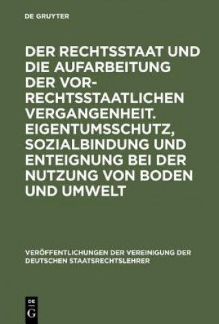 Książka Rechtsstaat Und Die Aufarbeitung Der Vor-Rechtsstaatlichen Vergangenheit. Eigentumsschutz, Sozialbindung Und Enteignung Bei Der Nutzung Von Boden Und Wilfried Berg