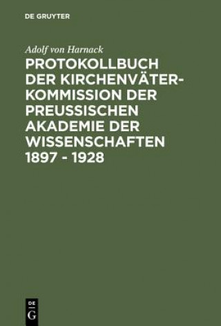 Könyv Protokollbuch der Kirchenvater-Kommission der Preussischen Akademie der Wissenschaften 1897 - 1928 Adolf von Harnack