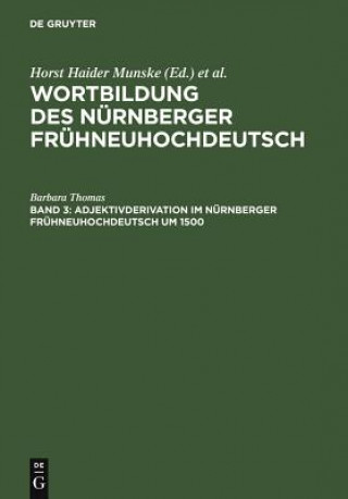 Kniha Adjektivderivation im Nurnberger Fruhneuhochdeutsch um 1500 Barbara Thomas