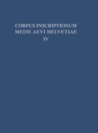 Könyv Inschriften Der Kantone Luzern, Unterwalden, Uri, Schwyz, Zug, Zurich, Schaffhausen, Thurgau, St. Gallen Und Des Furstentums Liechtenstein Bis 1300, M Philipp Kalbermatter