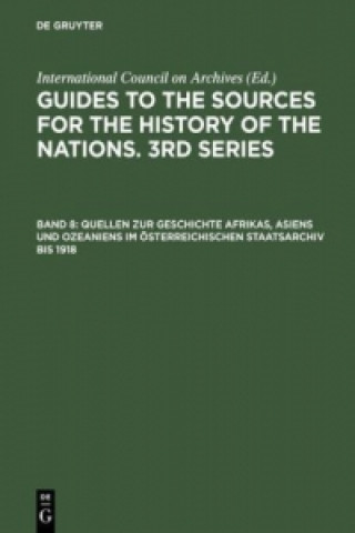 Könyv Quellen Zur Geschichte Afrikas, Asiens Und Ozeaniens Im OEsterreichischen Staatsarchiv Bis 1918 International Council On Archives