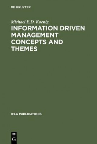 Kniha Information Driven Management Concepts and Themes Michael E. D. Koenig