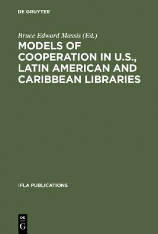 Knjiga Models of Cooperation in U.S., Latin American and Caribbean Libraries Bruce Edward Massis