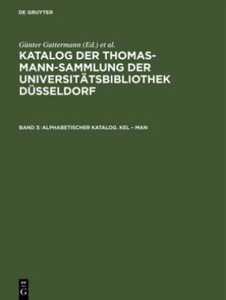 Carte Katalog der Thomas-Mann-Sammlung der Universitatsbibliothek Dusseldorf, Band 3, Alphabetischer Katalog. Kel - Man Günter Gattermann