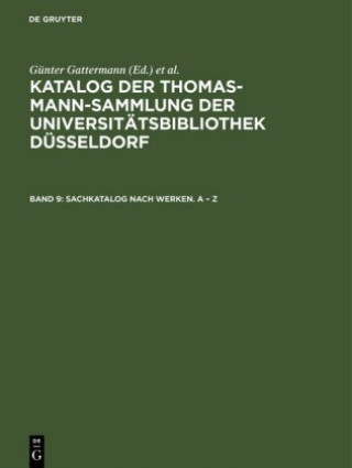 Carte Katalog der Thomas-Mann-Sammlung der Universitatsbibliothek Dusseldorf, Band 9, Sachkatalog nach Werken. A - Z Günter Gattermann