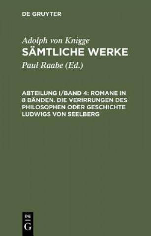 Carte Samtliche Werke, Abteilung I/Band 4, Romane in 8 Banden. Die Verirrungen des Philosophen oder Geschichte Ludwigs von Seelberg Adolph Von Knigge